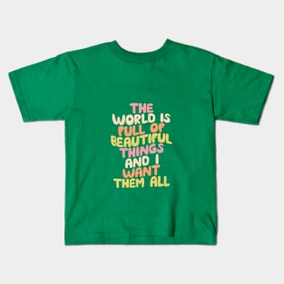 The World is Full of Beautiful Things and I Want Them All by The Motivated Type Kids T-Shirt